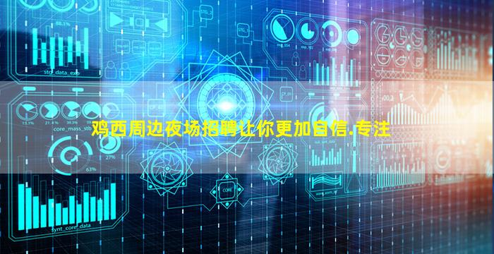 鸡西周边夜场招聘让你更加自信.专注
